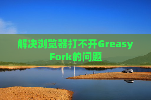 解决浏览器打不开GreasyFork的问题